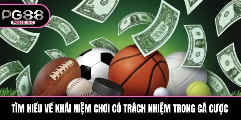 Tìm hiểu về khái niệm chơi có trách nhiệm trong cá cược