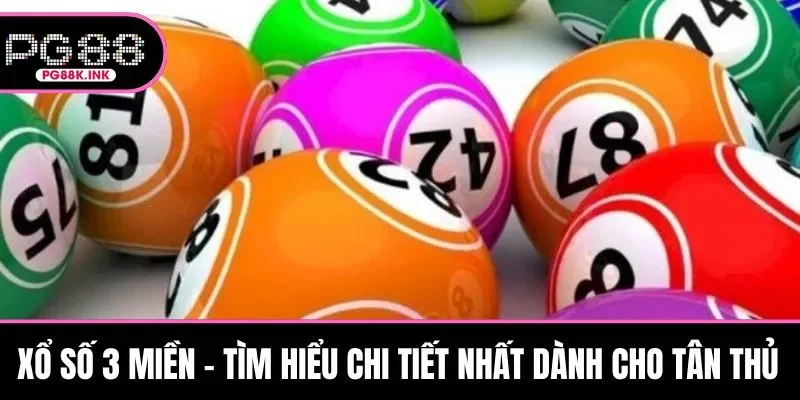 Xổ Số 3 Miền - Tìm Hiểu Chi Tiết Nhất Dành Cho Tân Thủ